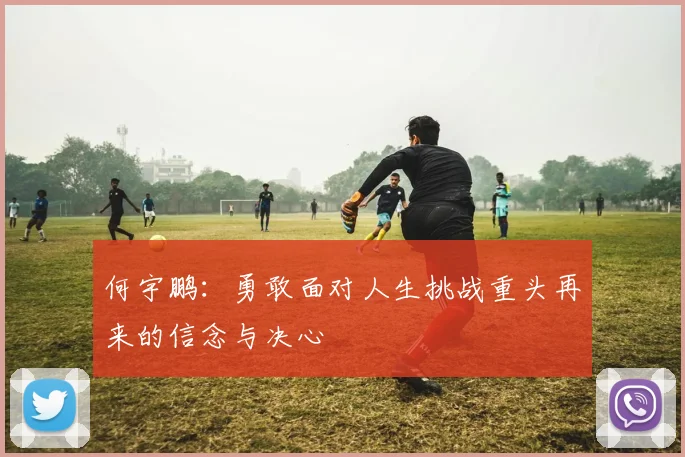 何宇鹏：勇敢面对人生挑战重头再来的信念与决心