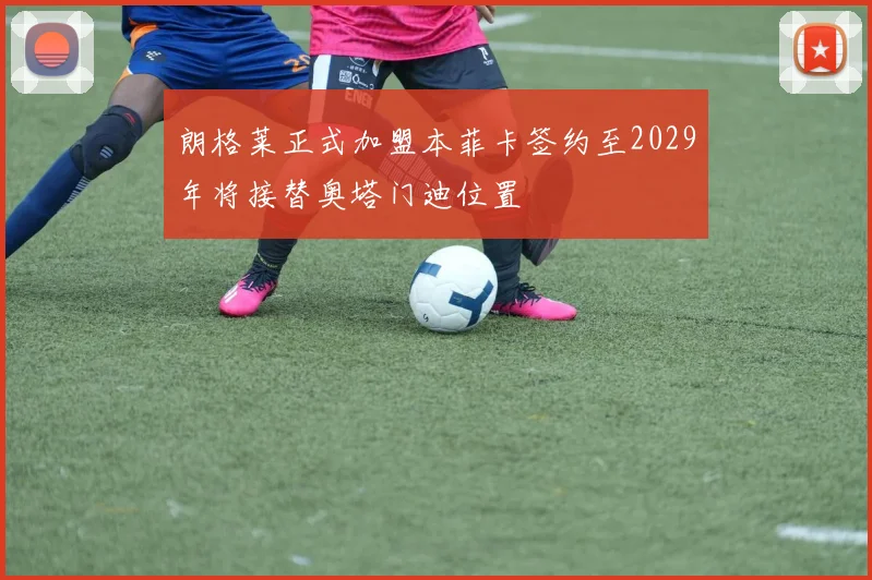 朗格莱正式加盟本菲卡签约至2029年将接替奥塔门迪位置