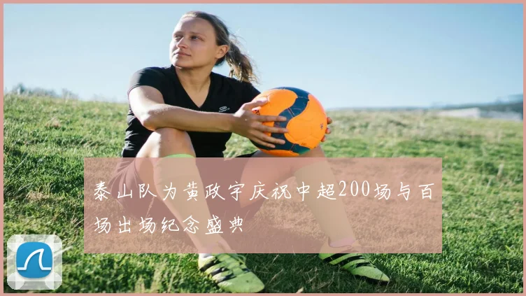 泰山队为黄政宇庆祝中超200场与百场出场纪念盛典
